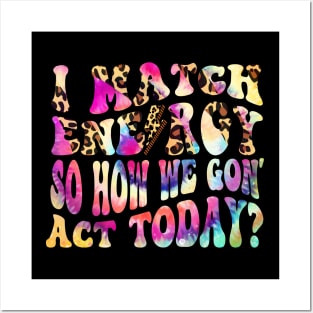 I Match Energy So How We Gon' Act Today Funny Women Men sarcastic humor quote Posters and Art